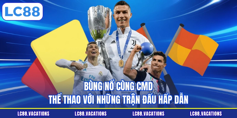 Bùng nổ cùng CMD Thể thao với những trận đấu hấp dẫn