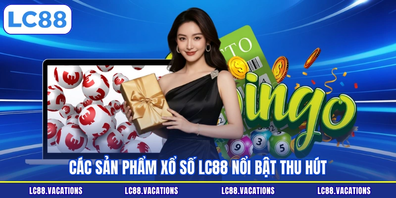 Các sản phẩm xổ số LC88 nổi bật thu hút