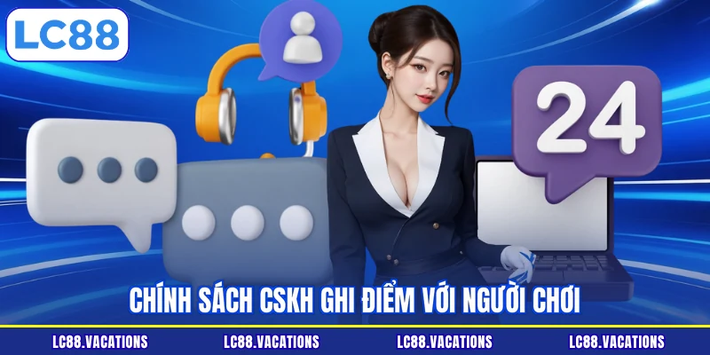 Chính sách CSKH ghi điểm với người chơi