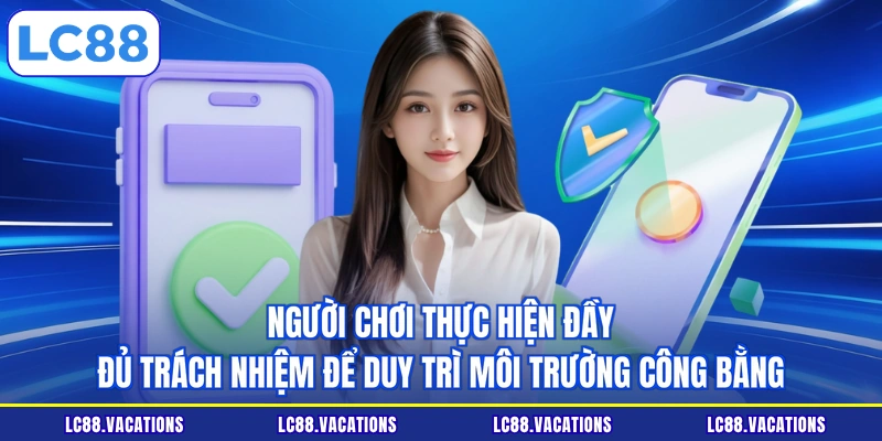 Người chơi thực hiện đầy đủ trách nhiệm để duy trì môi trường công bằng