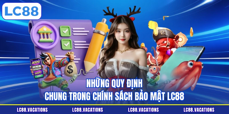 Những quy định chung trong chính sách bảo mật LC88